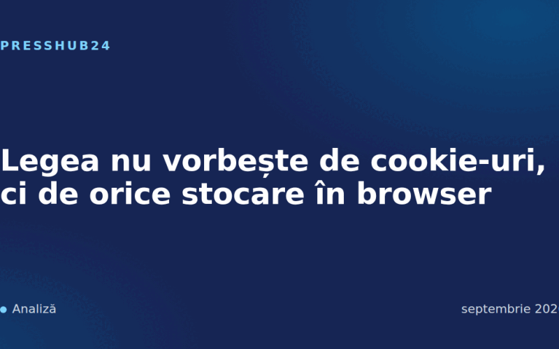 Legea nu vorbește de cookie-uri, ci de orice stocare în browser